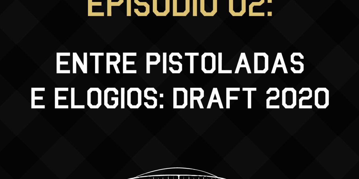 Under the Superdome 002 – Entre pistoladas e elogios: Draft 2020