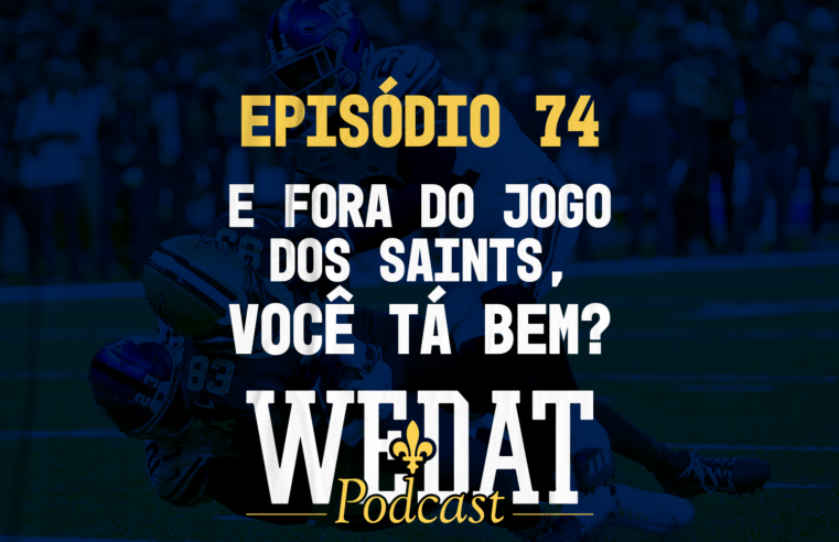 WE DAT PODCAST #74 – E fora do jogo dos Saints, você tá bem?