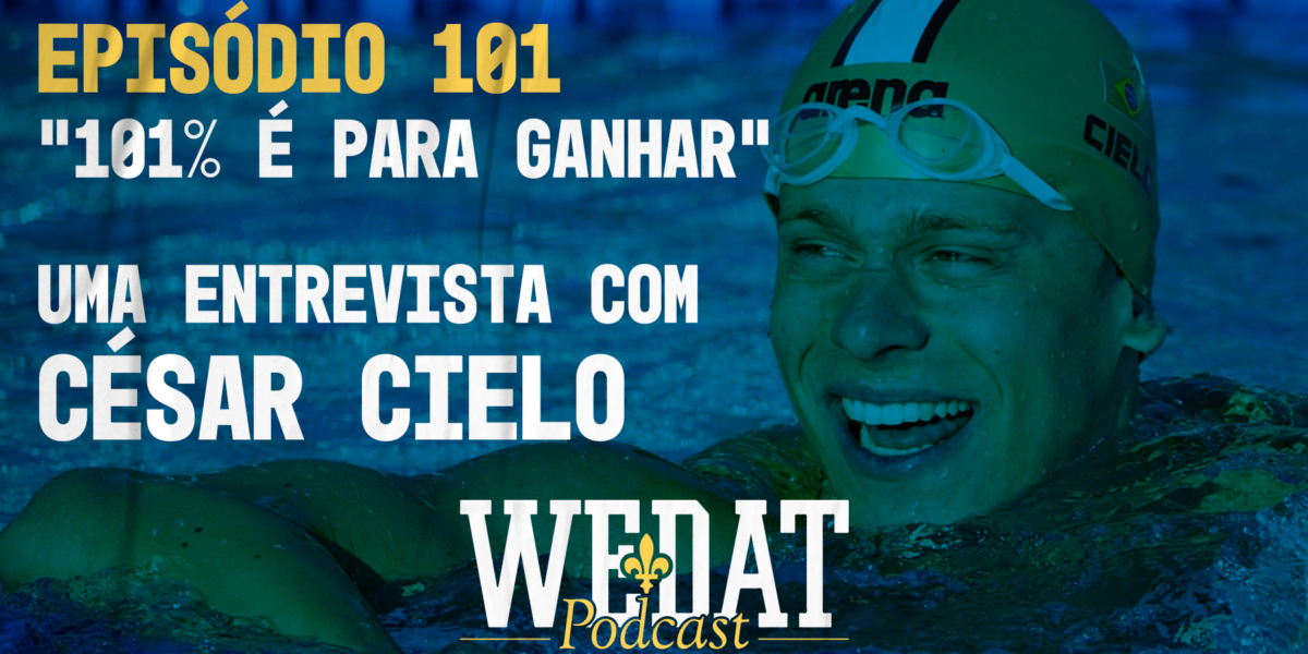 We Dat Podcast #101 - "101% é para ganhar" - Uma entrevista com César Cielo
