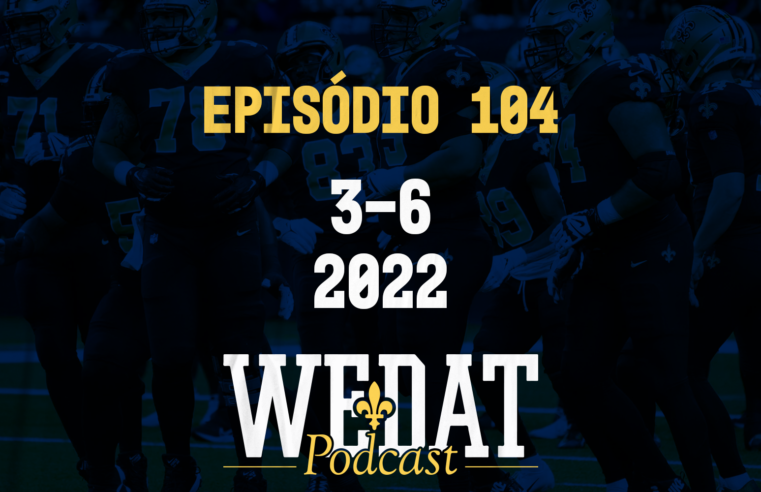 We Dat Podcast #104 – 3-6|2022