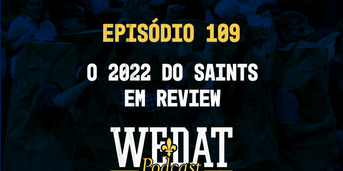We Dat Podcast #109 - O 2022 do Saints em Review