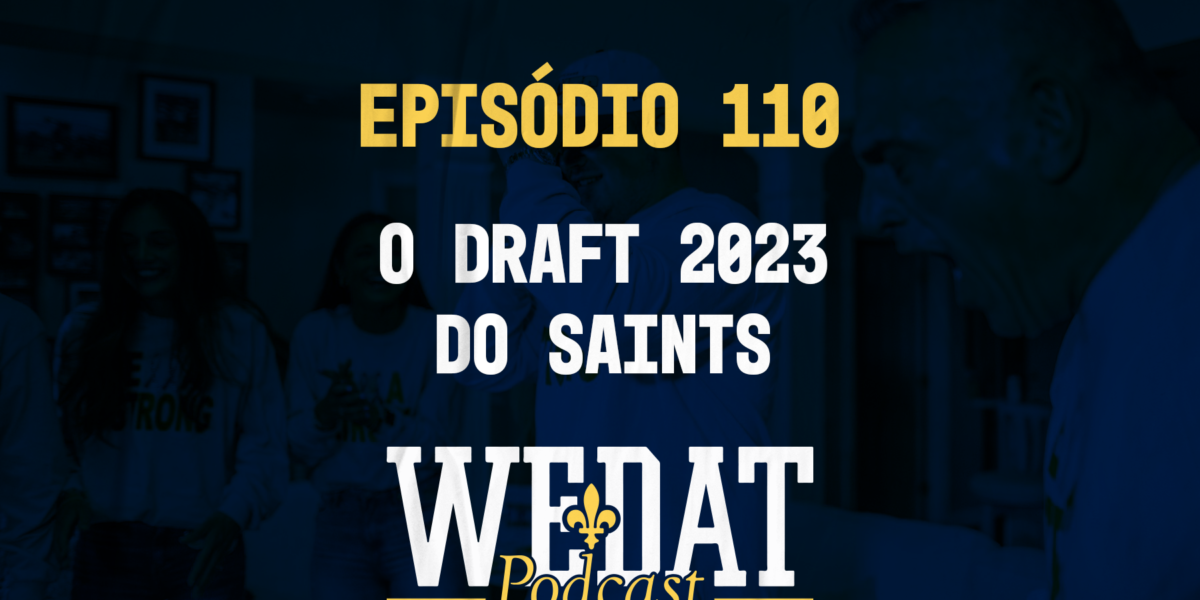 We Dat Podcast #110 - O Draft 2023 do Saints