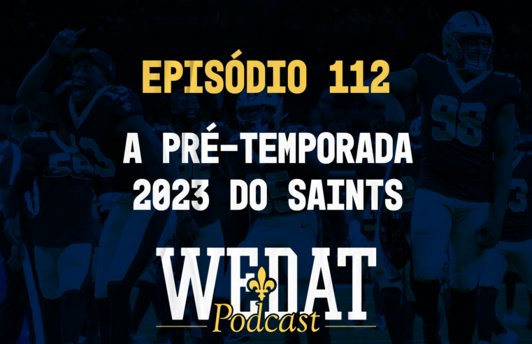 We Dat Podcast #112 – A Pré Temporada 2023 do Saints