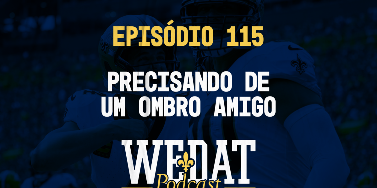 We Dat Podcast #115 - Precisando de um Ombro Amigo