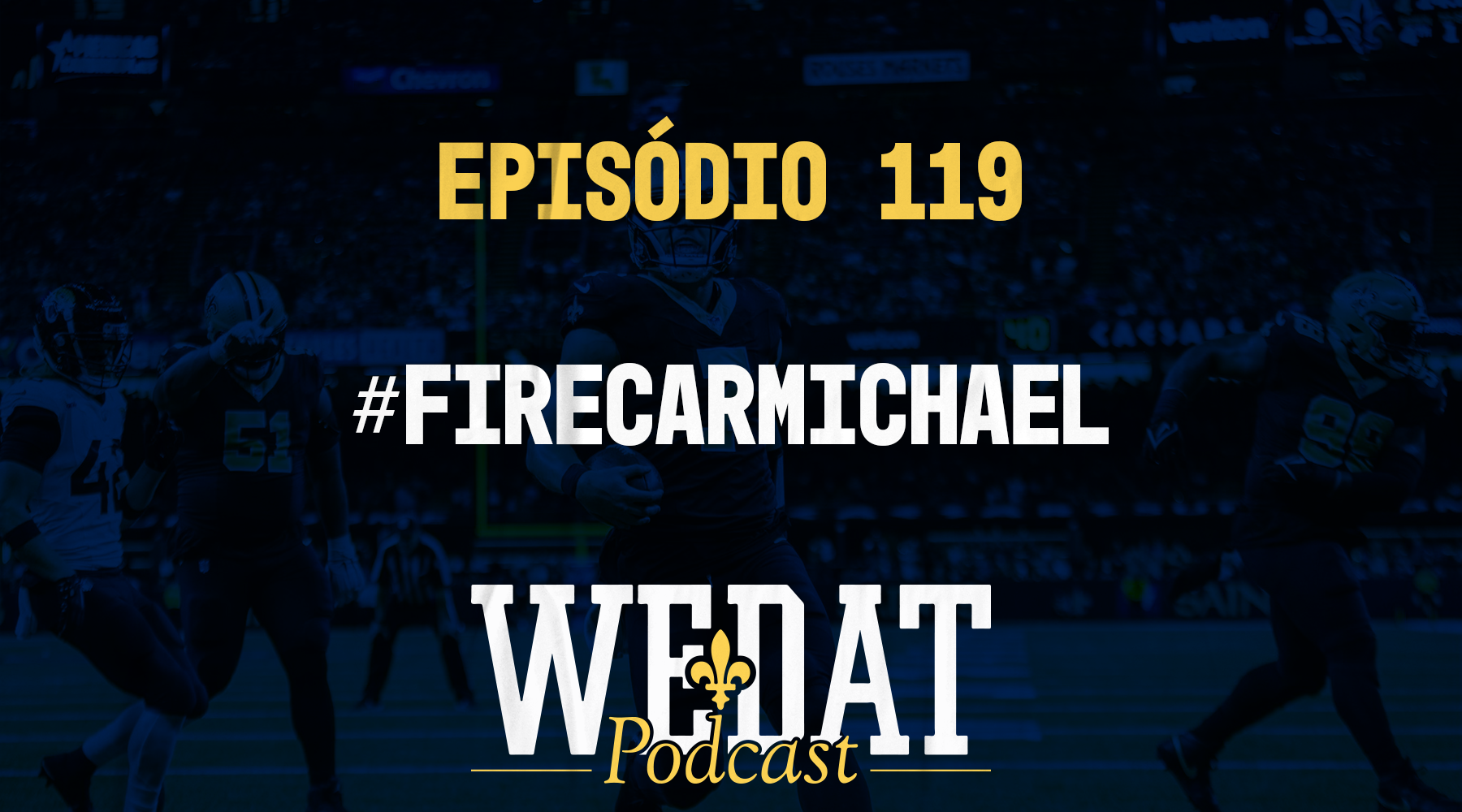 We Dat Podcast #119 – #FireCarmichael
