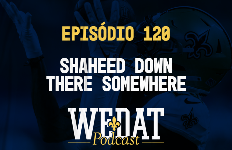 We Dat Podcast #120 – Shaheed Down There Somewhere