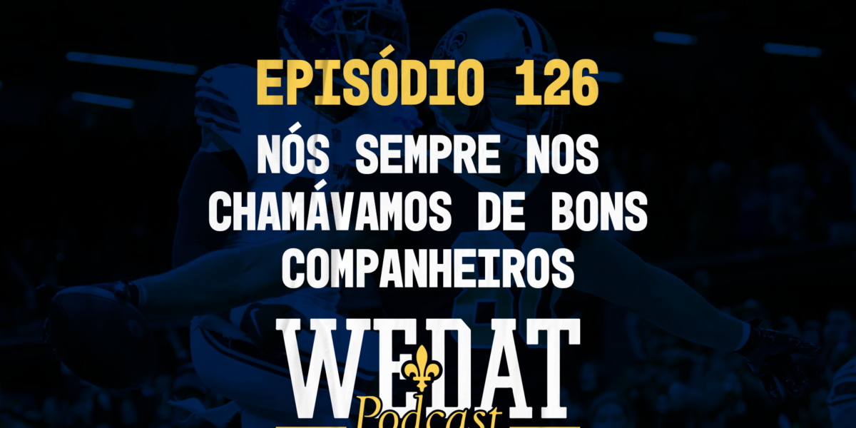 We Dat Podcast #126 - Nós Sempre nos Chamávamos de Bons Companheiros