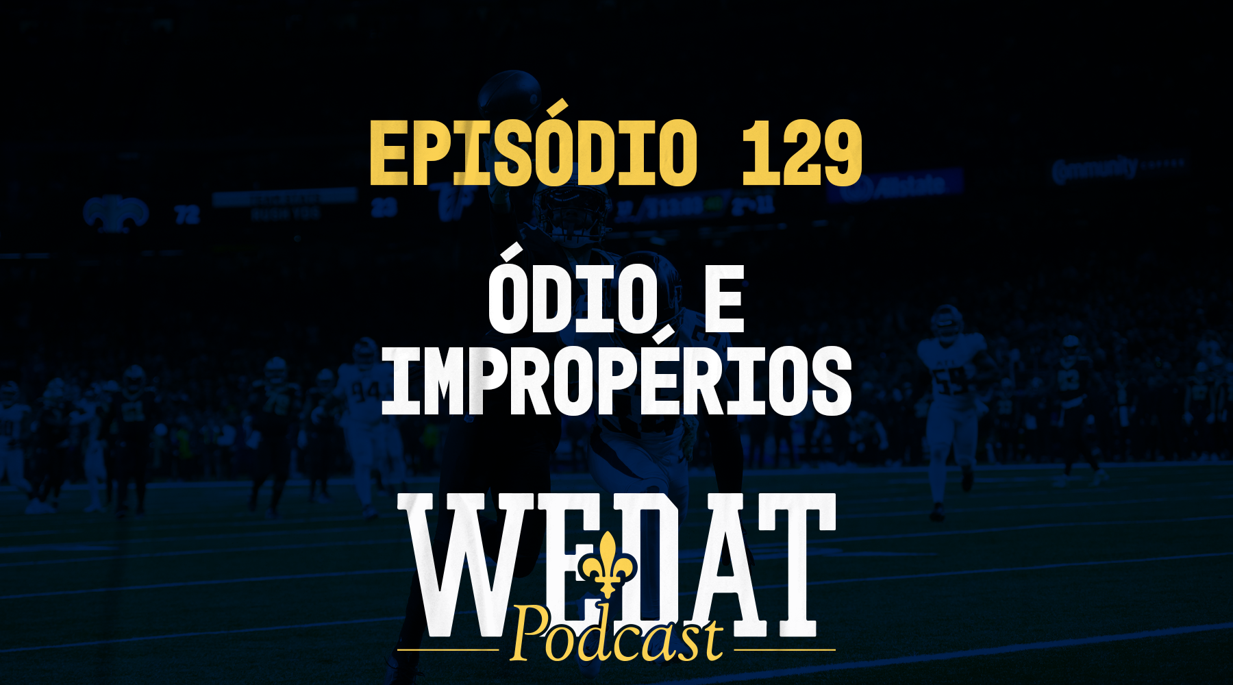 We Dat Podcast #129 – Ódio e Impropérios