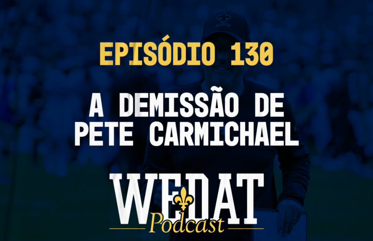 We Dat Podcast #130 – A demissão de Pete Carmichael