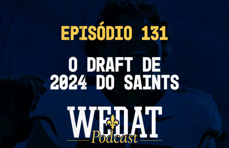 We Dat Podcast #131 – O Draft de 2024 do Saints