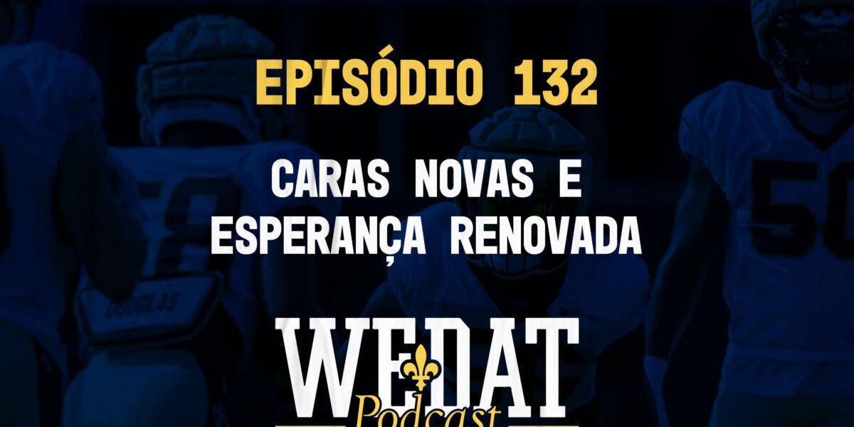 We Dat Podcast #132 - Caras Novas e Esperança Renovada