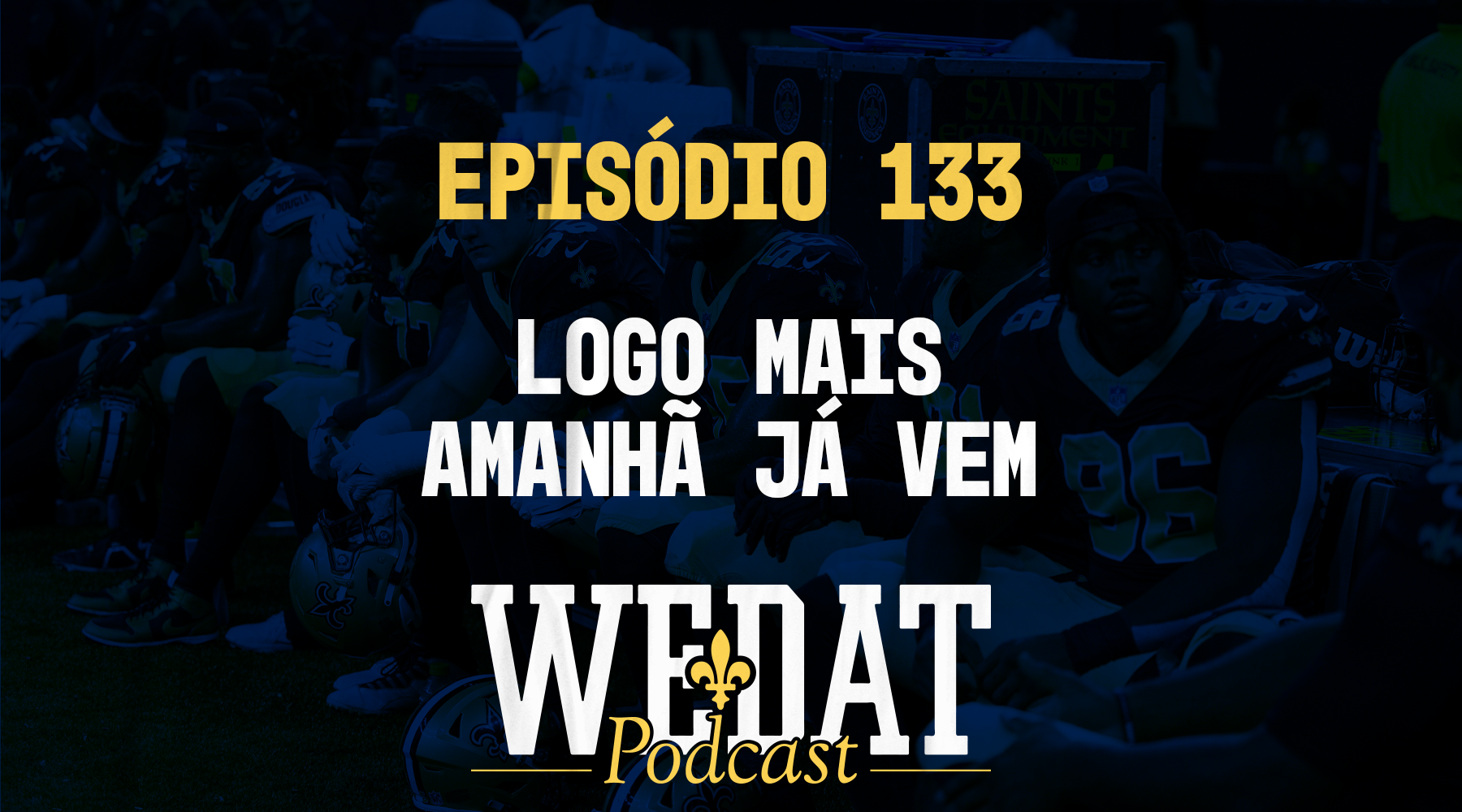 We Dat Podcast #133 – Logo Mais Amanhã Já Vem