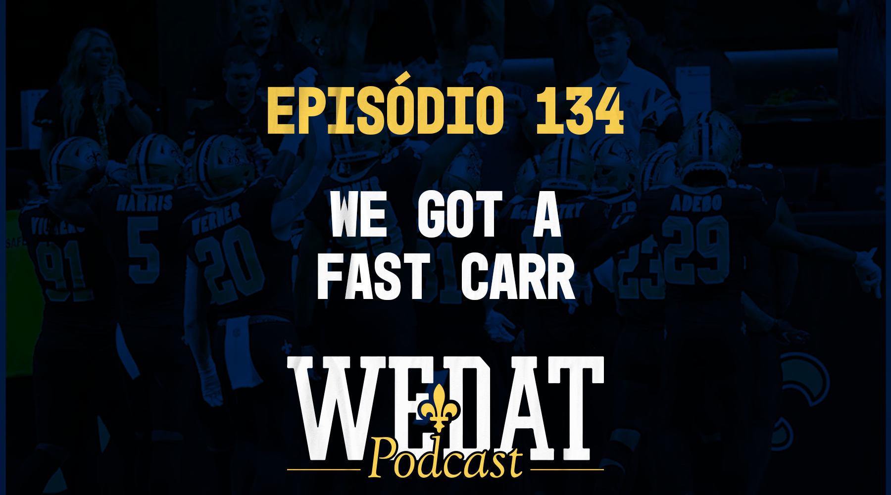 We Dat Podcast #134 – We Got a Fast Carr